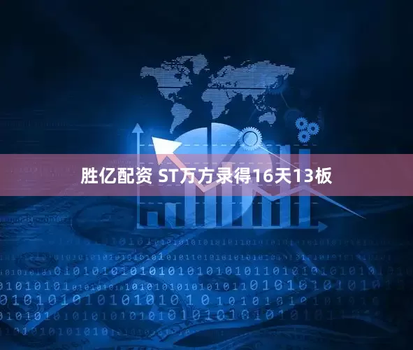 胜亿配资 ST万方录得16天13板